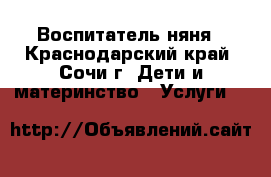 Воспитатель-няня - Краснодарский край, Сочи г. Дети и материнство » Услуги   
